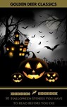 50 Halloween Stories you have to read before you die (Golden Deer Classics) - H.P lovecraft ; Bram Stoker ; Edgar Allan Poe ; Washington Irving ; Arthur Machen ; Charles Dickens ; Elizabeth Cleghorn Gaskell ; Charlotte Perkins Gilman ; Thomas Hardy ; Golden Deer Classics ; Jason Conrad ; William Hope Hodgson ; John Buchan - 9782377939923