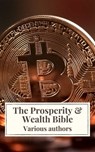 The Prosperity & Wealth Bible - George Matthew Adams ; James Allen ; William Walker Atkinson ; Marcus Aurelius ; P.T. Barnum ; Genevieve Behrend ; George S. Clason ; Robert Collier ; Russell H. Conwell ; Emile Coue ; Charles Fillmore ; Emmet Fox ; Benjamin Franklin ; Kahlil Gibran ; Nev - 9782378079093