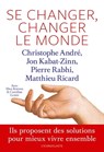 Se changer, changer le monde - Matthieu Ricard ; Pierre Rabhi ; Christophe André ; Jon Kabat-Zinn - 9782378801700