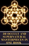 30 Occult and Supernatural Masterpieces in One Book - Washington Irving ; Mary Shelley ; Charles Dickens ; Joseph Sheridan Le Fanu ; Elizabeth Cleghorn Gaskell ; Louisa May Alcott ; Oscar Wilde ; Rudyard Kipling ; Edith Nesbit ; John Meade Falkner ; Henry James ; H. G. Wells ; Montague Rhodes James ; Arnold  - 9782379261626