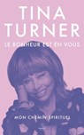Le Bonheur est en vous - Mon chemin spirituel - Tina Turner ; Regula Curti ; Taro Gold - 9782380353426