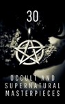 30 Occult and Supernatural Masterpieces in One Book - Washington Irving ; Mary Shelley ; Charles Dickens ; Joseph Sheridan Le Fanu ; Elizabeth Cleghorn Gaskell ; Louisa May Alcott ; Oscar Wilde ; Rudyard Kipling ; Edith Nesbit ; John Meade Falkner ; Henry James ; H. G. Wells ; Montague Rhodes James ; Arnold  - 9782380370607