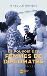 Le pouvoir des femmes de diplomates - Isabelle Dasque - 9782380945447