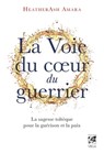 La voie du coeur du guerrier - La sagesse toltèque pour la guérison et la paix - HeatherAsh Amara - 9782381351155