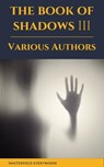 The Book of Shadows Vol 3 - Mary Elizabeth Penn ; Sir Herbert Stephen ; Edith Nesbit ; Vincent O'Sullivan ; Margaret Oliphant ; M. R. James ; Ellen Glasgow ; W. F. Harvey ; Sir Hugh Walpole ; Masterpiece Everywhere ; E. F. Benson - 9782384230068
