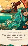 The Complete Works of Lewis Carroll - Lewis Carroll ; Zenith Golden Quill - 9782384237098