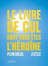 Le livre de cul dont vous êtes l'héroïne - Plein soleil - Aurélie Stefani - 9782386390005