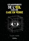 Les mouvements de l'oeil dans une cage en verre - Valéry Pierre - 9782386737169