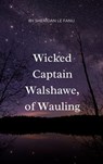 Wicked Captain Walshawe, of Wauling - Sheridan Le Fanu ; Zenith Evergreen Literary Co. - 9782386910036