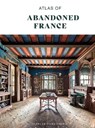Atlas of Abandoned France -  - 9782387150004