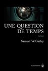 Une question de temps - SAMUEL W GAILEY - 9782404006291