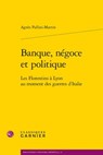 Banque, Negoce Et Politique: Les Florentins a Lyon Au Moment Des Guerres d'Italie - Mathieu Arnoux - 9782406070795