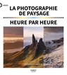 La photographie de paysage heure par heure - Mark Bauer ; Ross Hoddinott - 9782412046760