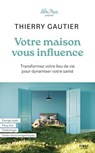 Votre maison vous influence - Thierry Gautier - 9782412101827
