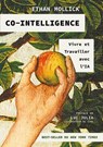 Co-intelligence - Vivre et travailler avec l'IA (version française) - Luc Julia ; Ethan Mollick - 9782412106709