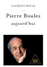 Pierre Boulez Today / Pierre Boulez, aujourd'hui - Laurent Bayle - 9782415011680