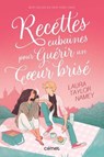 Recettes cubaines pour guérir un coeur brisé - Laura Taylor Namey - 9782487412064