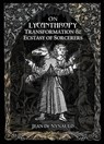 On Lycanthropy, Transformation & Ecstasy Of Sorcerers - Jean de Nylaud - 9782492143120