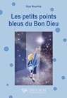 Les petits points bleus du Bon Dieu - Guy Bourhis - 9782494634022
