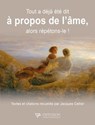 Tout a déjà été dit à propos de l'âme, alors répétons-le ! - Jacques Cellier - 9782494634138