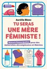 Tu seras une mère féministe ! - Aurélia Blanc - 9782501174121