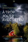 A trop jouer avec le feu - Lina Bengtsdotter - 9782501187831