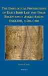 The Ideological Foundations of Early Irish Law and Their Reception in Anglo-Saxon England, C. 600-C. 900 - Kristen Carella - 9782503607313