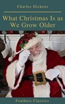 What Christmas Is as We Grow Older (Feathers Classics) - Charles Dickens ; Feathers Classics - 9782700105254