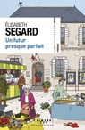 Un futur presque parfait - Élisabeth Segard - 9782702186251