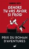 Dehors tu vas avoir si froid - Prix du roman d'aventures - Gabriel Katz - 9782702452141