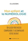 Mon enfant et la numérologie - Un guide pour décrypter la personnalité de votre enfant et l'aider à s'épanouir - Eva Bobin - 9782702930960