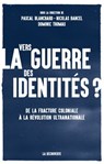 Vers la guerre des identités ? - Pascal Blanchard ; Nicolas Bancel ; Dominic Thomas - 9782707190468