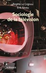 Sociologie de la télévision - Brigitte Le Grignou ; Érik Neveu - 9782707198174