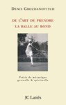 De l'art de prendre la balle au bond - Denis Grozdanovitch - 9782709631136