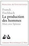 La Production Des Hommes: Marx Avec Spinoza - Franck Fischbach - 9782711625390