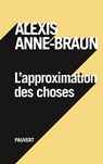 L'approximation des choses - Alexis Anne-Braun - 9782720216664
