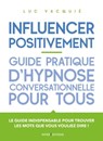 Influencer positivement - Guide pratique d'hypnose conversationnelle pour tous - Luc Vacquié - 9782729621858