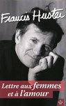 Lettre aux femmes et à l'amour - Francis Huster - 9782749119151