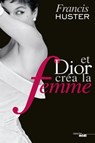Et Dior créa la Femme - Francis Huster - 9782749127989