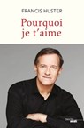 Pourquoi je t'aime - Francis Huster - 9782749164885