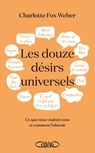 Les Douze désirs universels - Ce que nous voulons tous et comment l'obtenir - Charlotte Fox Weber - 9782749952017