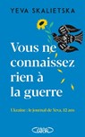 Vous ne connaissez rien à la guerre - Ukraine : le journal de Yeva, 12 ans - Yeva Skalietska - 9782749952147