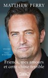 Friends, mes amours et cette chose terrible - Matthew Perry ; Lisa Kudrow - 9782749952161