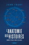 L'Anatomie des histoires - Comment devenir le maître des genres narratifs - Par l'auteur du best-seller L'anatomie du scénario - John Truby ; Ollivier Pourriol - 9782749961408