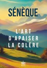 L'art d'apaiser la colère - Sénèque ; Cyril Morana - 9782755510249