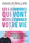Les 6 hormones qui vont révolutionner votre vie - David-jp Phillips ; David JP Phillips - 9782755673951