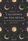 L'alchimie de nos rêves - Maîtriser l'art du rêvelucide et de l'interprétation des rêves - Athena Laz - 9782755696813