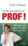 Tu fais quoi dans la vie ? Prof ! Ce que vos adosne vous ont pas dit - Tu fais quoi dans la vie ? - Cécile Chabaud - 9782809842364