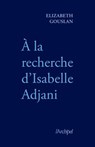 À la recherche d'Isabelle Adjani - Élizabeth Gouslan - 9782809848274