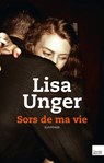 Sors de ma vie - Lisa Unger - 9782810006717
